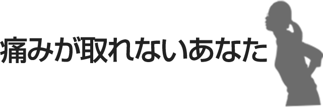 痛みが取れないあなた